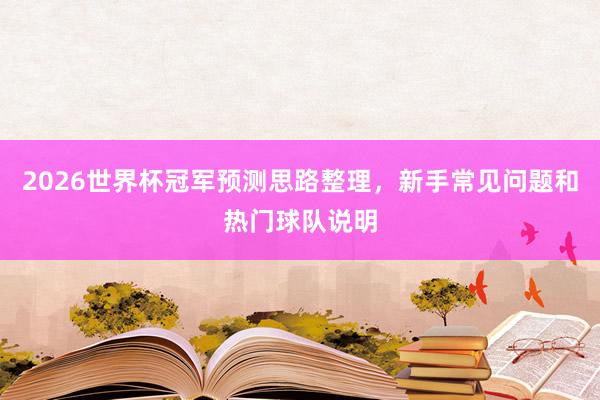 2026世界杯冠军预测思路整理，新手常见问题和热门球队说明