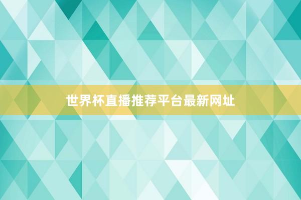世界杯直播推荐平台最新网址