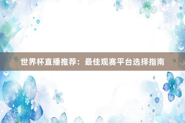 世界杯直播推荐：最佳观赛平台选择指南